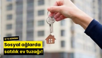 Sosyal ağlarda satılık ev tuzağı!