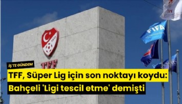TFF, Süper Lig için son noktayı koydu: Bahçeli 'Ligi tescil etme' demişti