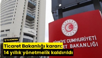 Ticaret Bakanlığı kararı Resmi Gazete'de: 14 yıllık yönetmelik kaldırıldı