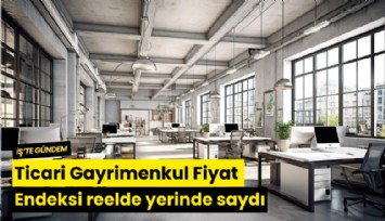 Ticari Gayrimenkul Fiyat Endeksi reelde yerinde saydı