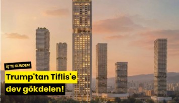 Trump'tan Tiflis'e dev gökdelen!
