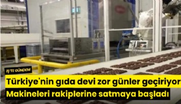 Türkiye'nin gıda devi zor günler geçiriyor: Makineleri rakiplerine satmaya başladı