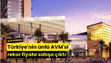 Türkiye'nin ünlü AVM'si rekor fiyata satışa çıktı