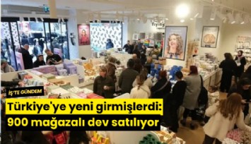 Türkiye'ye yeni girmişlerdi: 900 mağazalı dev satılıyor