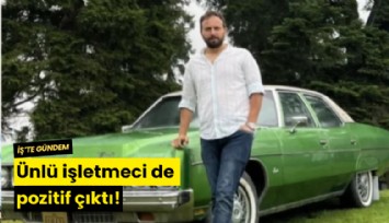 Ünlü işletmeci de pozitif çıktı!
