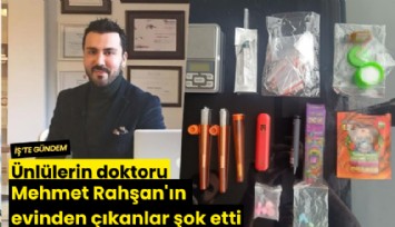 Ünlülerin doktoru Mehmet Rahşan'ın evinden çıkanlar şok etti