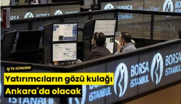 Yatırımcıların gözü kulağı Ankara'da olacak