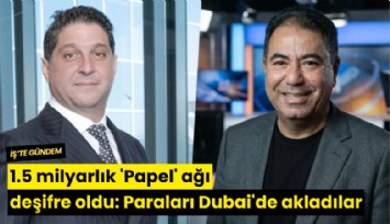 1.5 milyarlık 'Papel' ağı deşifre oldu: Paraları Dubai'de akladılar