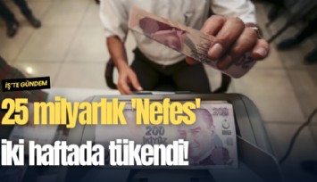 25 milyarlık 'Nefes' iki haftada tükendi!