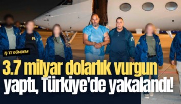 3.7 milyar dolarlık vurgun yaptı, Türkiye'de yakalandı!