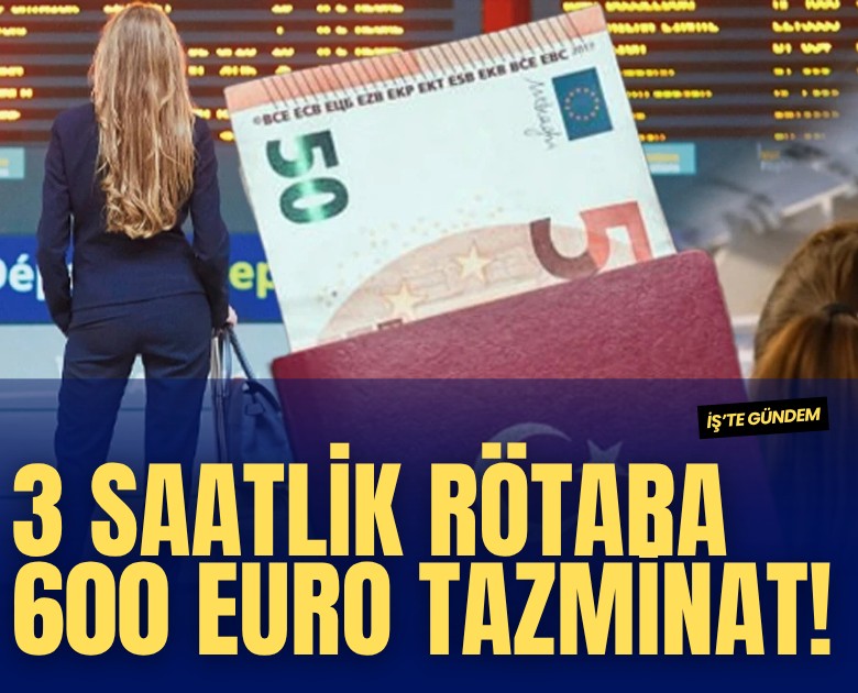 3 saatlik rötara 600 euro tazminat!