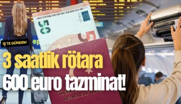 3 saatlik rötara 600 euro tazminat!