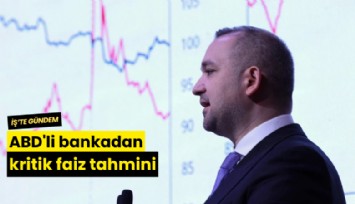ABD'li bankadan kritik faiz tahmini