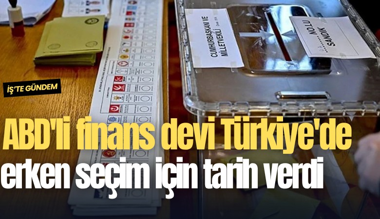 ABD'li finans devi Türkiye'de erken seçim için tarih verdi