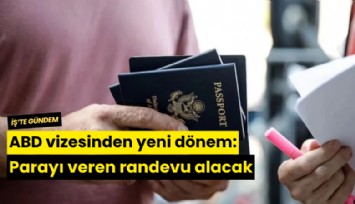 ABD vizesinden yeni dönem: Parayı veren randevu alacak