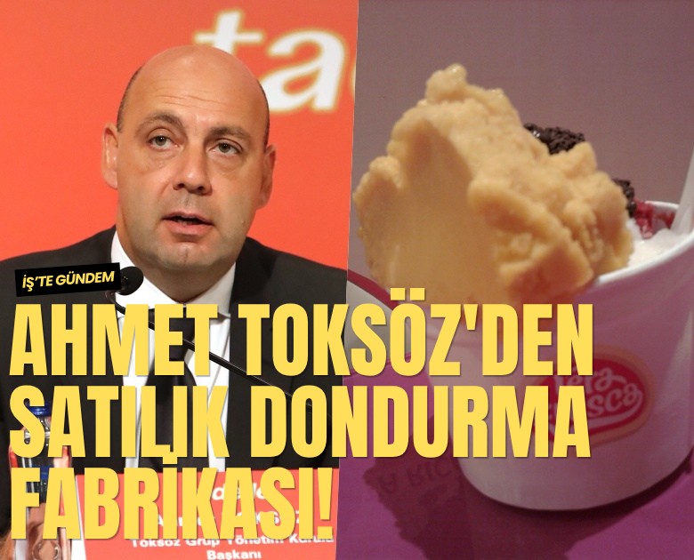 Ahmet Toksöz'den satılık dondurma fabrikası!