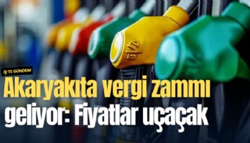 Akaryakıta vergi zammı geliyor: Fiyatlar uçaçacak