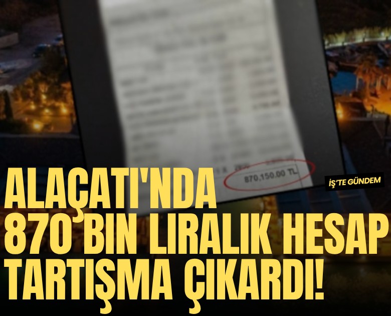 Alaçatı'da 870 bin liralık hesap tartışma çıkardı!