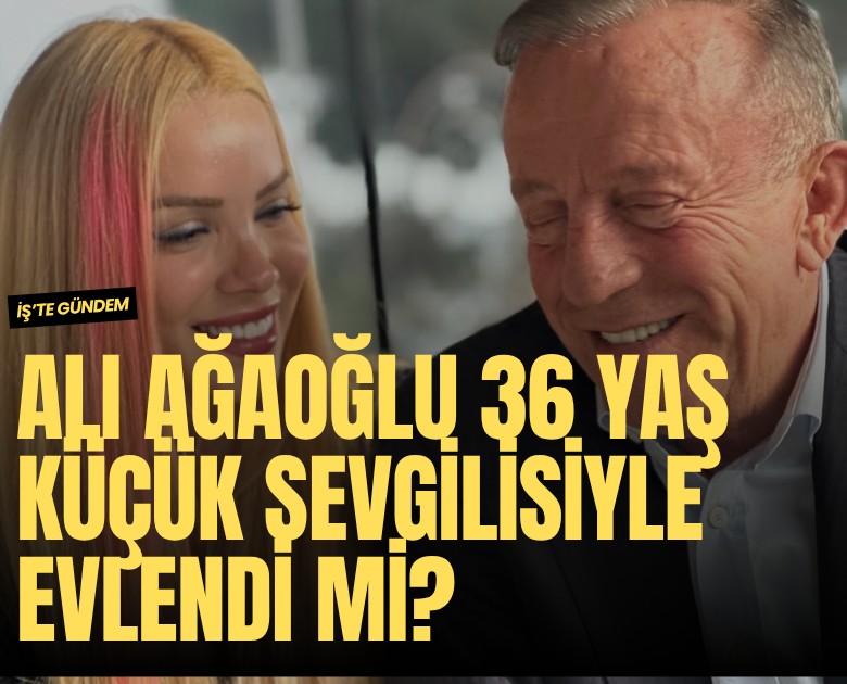 Ali Ağaoğlu 36 yaş küçük sevgilisiyle evlendi mi?