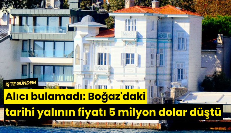 Alıcı bulamadı: Boğaz'daki tarihi yalının fiyatı 5 milyon dolar düştü