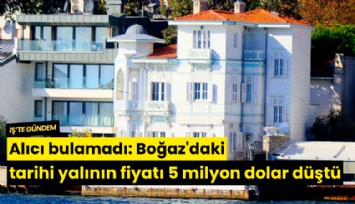 Alıcı bulamadı: Boğaz'daki tarihi yalının fiyatı 5 milyon dolar düştü