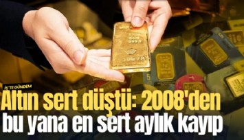 Altın sert düştü: 2008'den bu yana en sert aylık kayıp