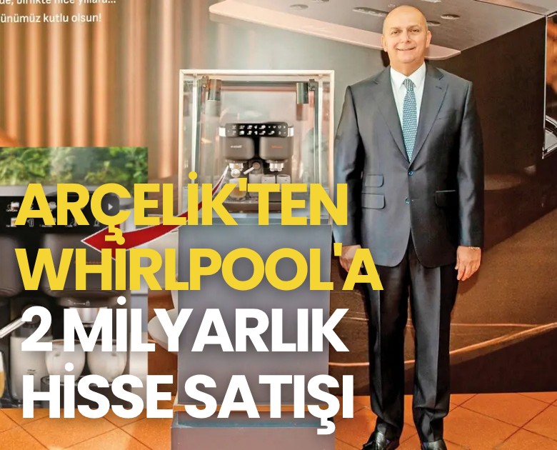 Arçelik'ten Whirlpool'a 2 milyarlık hisse satışı