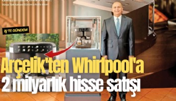 Arçelik'ten Whirlpool'a 2 milyarlık hisse satışı