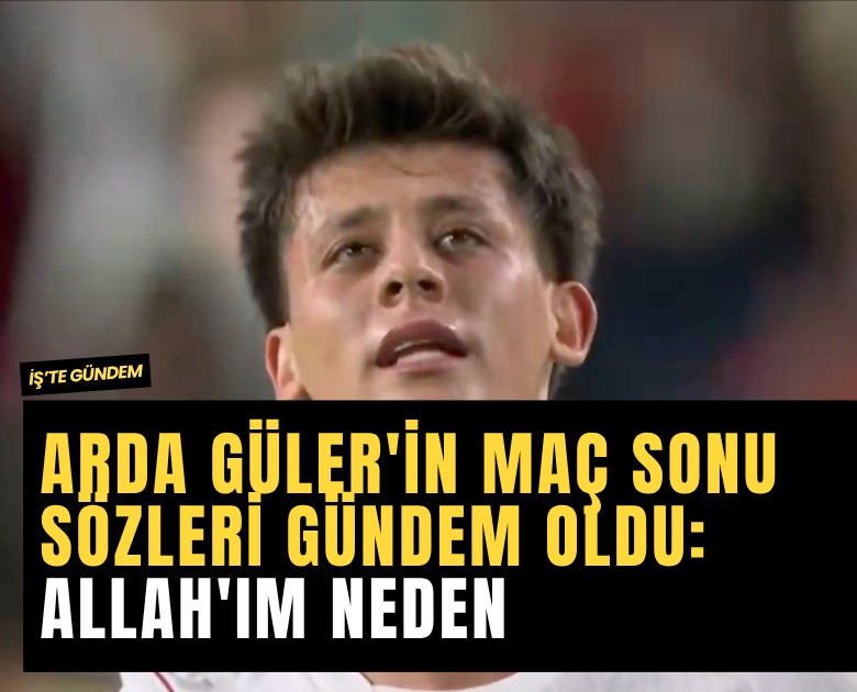 Arda Güler'in maç sonu sözleri gündem oldu: Allah'ım neden