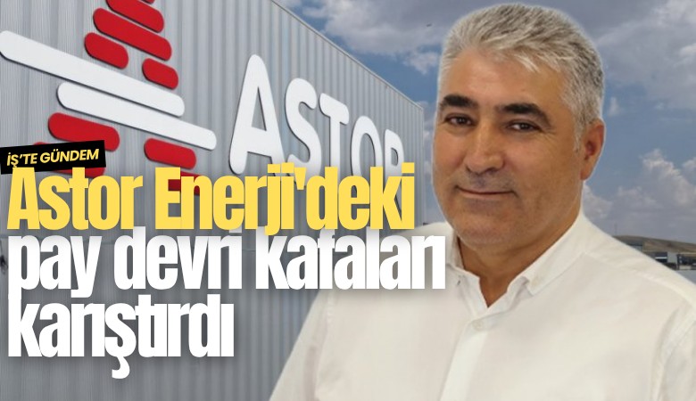 Astor Enerji'deki pay devri kafaları karıştırdı