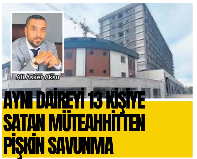 Aynı daireyi 13 kişiye satan müteahhitten pişkin savunma!