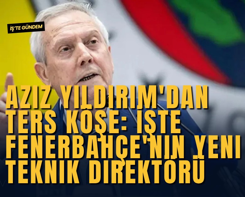 Aziz Yıldırım'dan ters köşe: İşte Fenerbahçe'nin yeni teknik direktörü