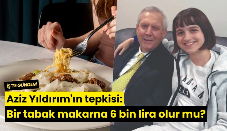 Aziz Yıldırım'ın tepkisi: Bir tabak makarna 6 bin lira olur mu?