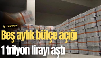 Beş aylık bütçe açığı 1 trilyon lirayı aştı