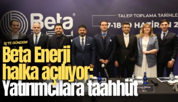 Beta Enerji halka açılıyor: Yatırımcılara taahhüt