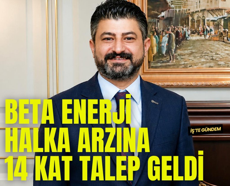 Beta Enerji halka arzına 14 kat talep geldi