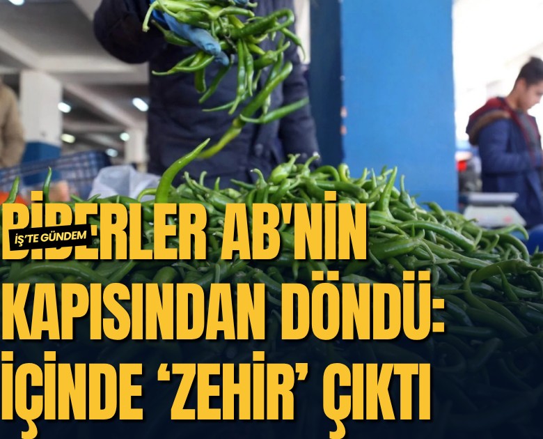 Biberler AB'nin kapısından döndü: İçinde zehirli madde çıktı