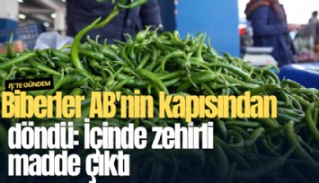 Biberler AB'nin kapısından döndü: İçinde zehirli madde çıktı
