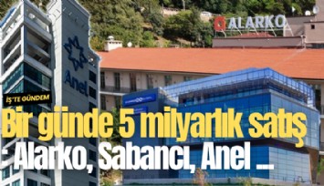 Bir günde 5 milyarlık satış: Alarko, Sabancı, Anel listede...