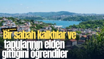 Bir sabah kalktılar ve tapularının elden gittiğini öğrendiler