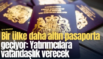 Bir ülke daha altın pasaporta geçiyor: Yatırımcılara vatandaşlık verecek