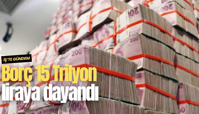 Borç 15 Trilyon liraya dayandı