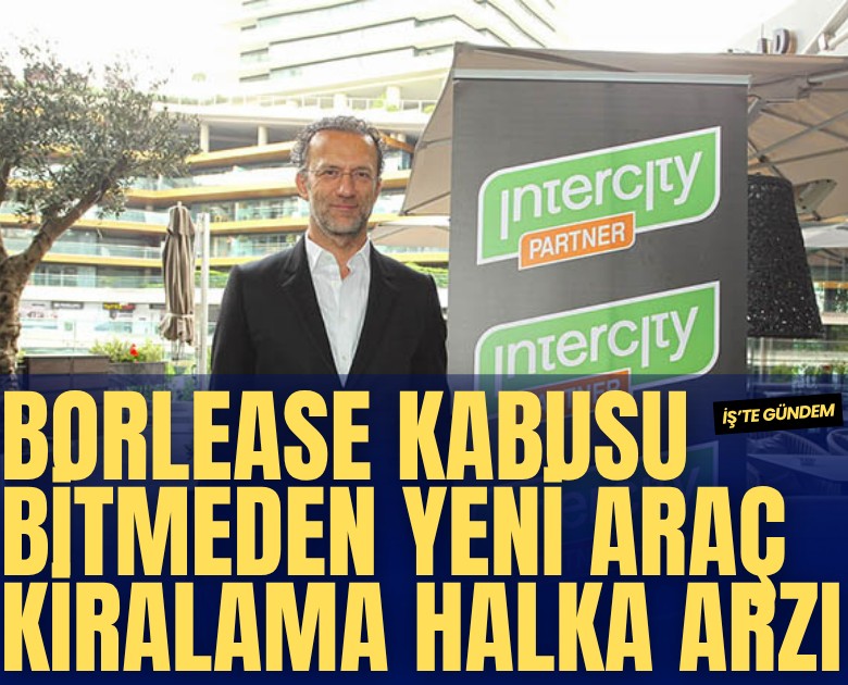 Borlease kabusu bitmeden yeni araç kiralama halka arzı: İntercity'e SPK vizesi