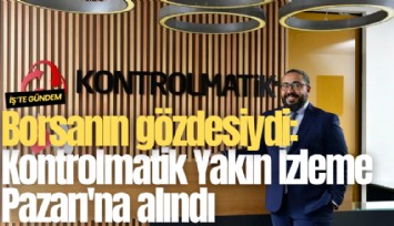 Borsanın gözdesiydi: Kontrolmatik Yakın İzleme Pazarı'na alındı