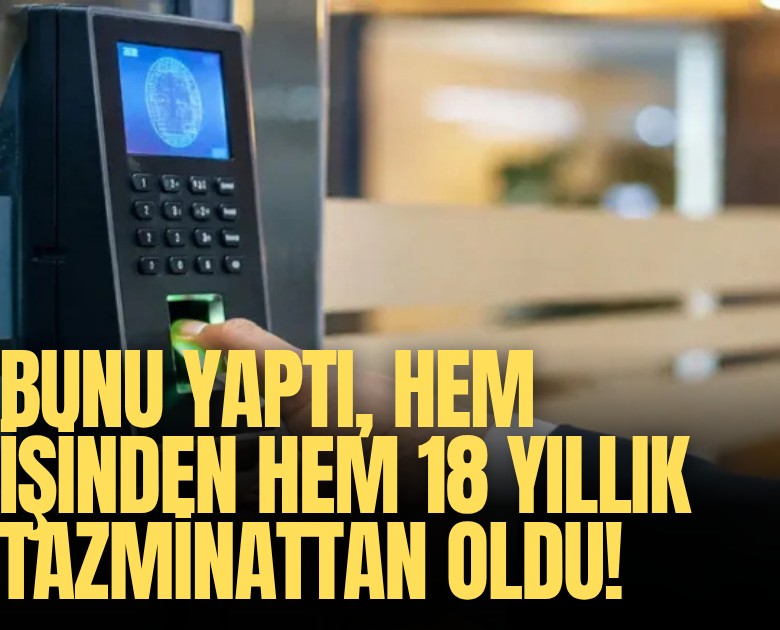 Bunu yaptı, hem işinden hem 18 yıllık tazminattan oldu!