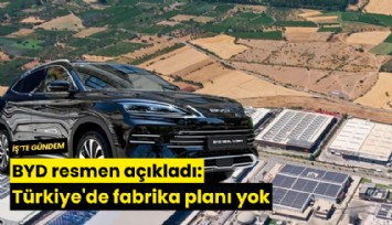 BYD resmen açıkladı: Türkiye'de fabrika planı yok