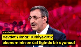 Cevdet Yılmaz: Türkiye artık ekonominin en üst liginde bir oyuncu!