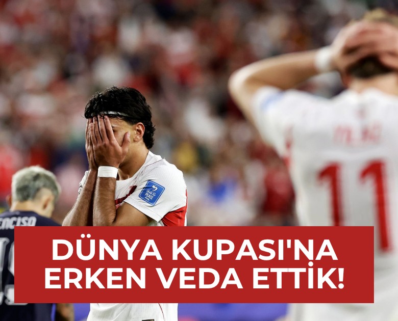 Dünya Kupası'na erken veda ettik!
