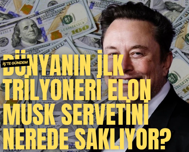 Dünyanın ilk trilyoneri Elon Musk servetini nerede saklıyor?