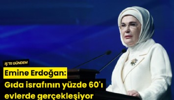 Emine Erdoğan: Gıda israfının yüzde 60'ı evlerde gerçekleşiyor